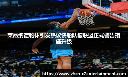 莱昂纳德轮休引发热议快船队被联盟正式警告措施升级