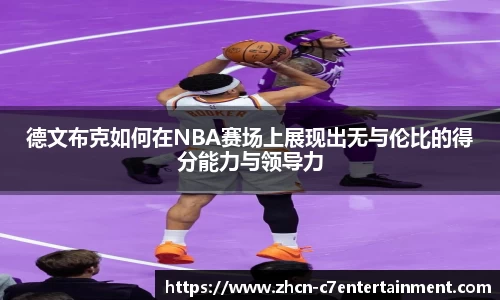 德文布克如何在NBA赛场上展现出无与伦比的得分能力与领导力