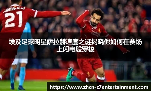 埃及足球明星萨拉赫速度之谜揭晓他如何在赛场上闪电般穿梭